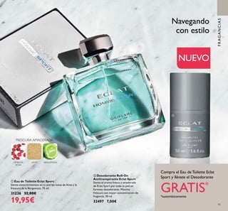 95
Navegando
con estilo
ቢ Eau de Toilette Eclat Sport
Siente cómo armonizan en tu piel las notas de Ante y la
frescura de la Bergamota. 75 ml.
31236 32,00€
19,95€
ባ Desodorante Roll-On
Antitranspirante Eclat Sport
Siente el aroma fresco y amaderado
de Eclat Sport por todo tu piel en
formato desodorante. Máxima
frescura con mayor concentración de
fragancia. 50 ml.
32497 7,00€
FRESCURA AMADERADA
PIMIENTA
ROSA
BERGAMOTAANTE
Compra el Eau de Toilette Eclat
Sport y llévate el Desodorante
GRATIS*
*automáticamente
NUEVO
ቢ
ባ
FRAGANCIAS
 