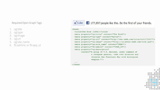 Required Open Graph Tags
1. og:title
2. og:type
3. og:image
4. og:url
5. og:site_name
6. fb:admins or fb:app_id
 