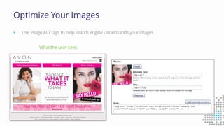 Optimize Your Images
 Use image ALT tags to help search engine understands your images.
What the user sees
 