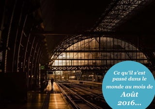 Ce qu’il s’est
passé dans le
monde au mois de
Août
2016…
 