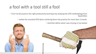 UPrince: Less Stress, More Success
a fool with a tool still a fool
• First I’ve focussed on the right productivity technique by studying the GTD methodology from
David Allen
• Isolate the essential GTD idea’s and bring them into practise for more then 3 month.
• And then define what I was missing in my toolset
 