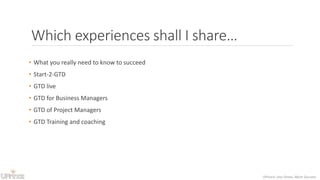 UPrince: Less Stress, More Success
Which experiences shall I share…
• What you really need to know to succeed
• Start-2-GTD
• GTD live
• GTD for Business Managers
• GTD of Project Managers
• GTD Training and coaching
 