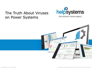 All trademarks and registered trademarks are the property of their respective owners.© HelpSystems LLC. All rights reserved.
The Truth About Viruses
on Power Systems
 