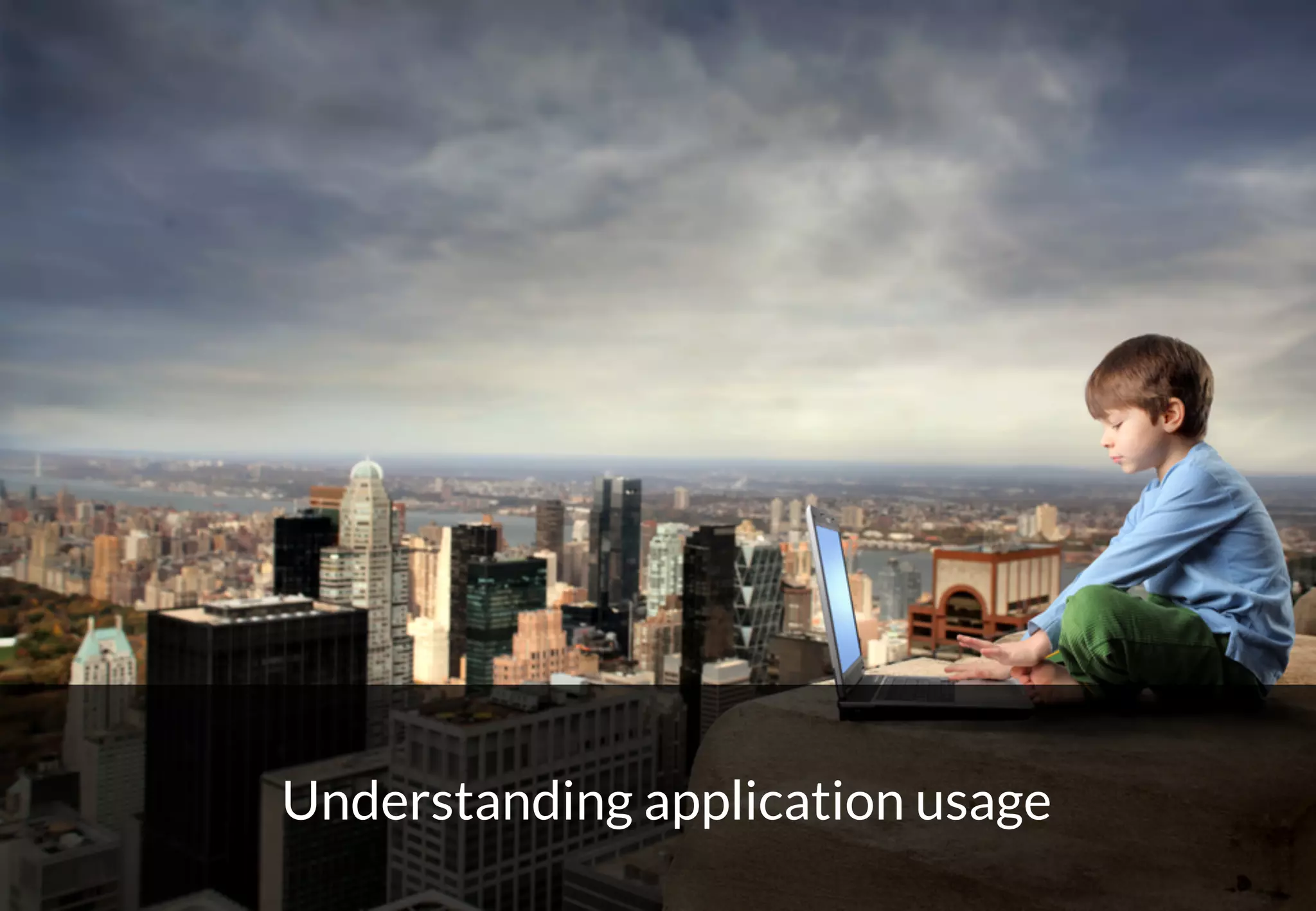 6
Understanding application usage
 
