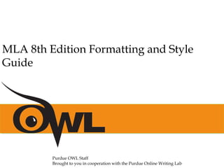 MLA 8th Edition Formatting and Style
Guide
Purdue OWL Staff
Brought to you in cooperation with the Purdue Online Writing Lab
 