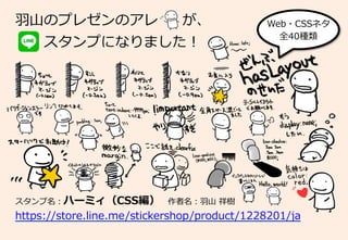 ⽻羽⼭山のプレゼンのアレ          が、
 　 　スタンプになりました！
スタンプ名：ハーミィ（CSS編） 　作者名：⽻羽⼭山  祥樹
https://store.line.me/stickershop/product/1228201/ja
Web・CSSネタ
全40種類
 