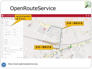 17
OpenRouteService
http://www.openrouteservice.org
recommended
(オススメ)
歩道＋横断歩道
歩道＋横断歩道
 