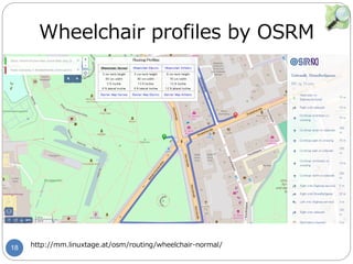 18
Wheelchair profiles by OSRM
http://mm.linuxtage.at/osm/routing/wheelchair-normal/
recommended
(オススメ)
歩道＋横断歩道
歩道＋横断歩道
 