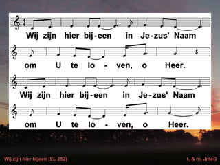 Wij zijn hier bijeen (EL 252) t. & m. JmeO
 