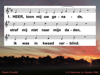 Psalm 6 (LvdK) t. K. Heeroma; m. Genève 1542
 