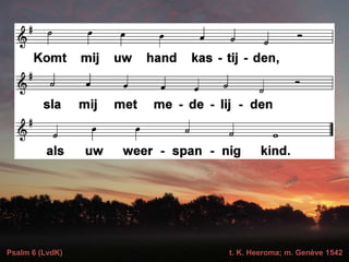 Psalm 6 (LvdK) t. K. Heeroma; m. Genève 1542
 
