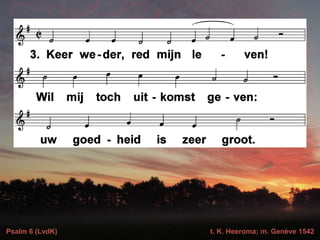 Psalm 6 (LvdK) t. K. Heeroma; m. Genève 1542
 