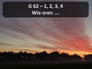 G 62 – 1, 2, 3, 4
Wie oren ….
 