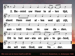 Wie oren om te horen heeft (LvdK 62) t: H.G.J.H. Oosterhuis; m. Antwerpen 1540
 