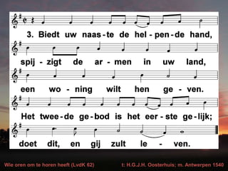 Wie oren om te horen heeft (LvdK 62) t: H.G.J.H. Oosterhuis; m. Antwerpen 1540
 