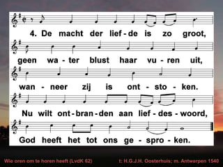 Wie oren om te horen heeft (LvdK 62) t: H.G.J.H. Oosterhuis; m. Antwerpen 1540
 