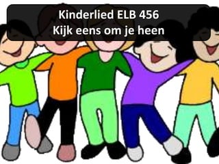 Kinderlied ELB 456
Kijk eens om je heen
 