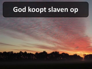 God koopt slaven op
 