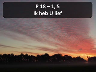 P 18 – 1, 5
Ik heb U lief
 