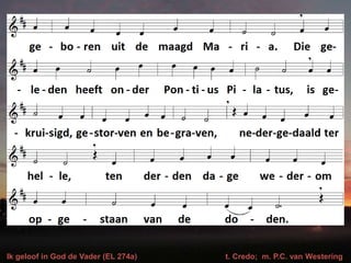 Ik geloof in God de Vader (EL 274a) t. Credo; m. P.C. van Westering
 