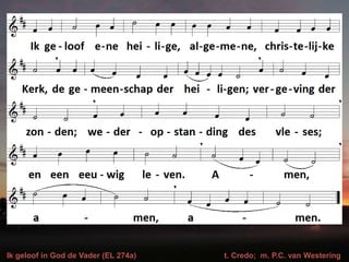 Ik geloof in God de Vader (EL 274a) t. Credo; m. P.C. van Westering
 