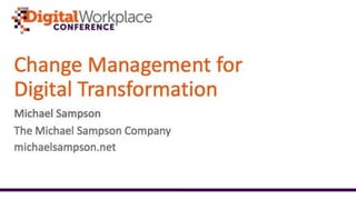 Change Management for
DigitalTransformation
Michael Sampson
The Michael Sampson Company
michaelsampson.net
 