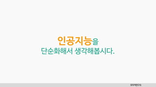 인공지능을
단순화해서 생각해봅시다.
모두의연구소
 