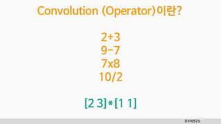 모두의연구소
Convolution (Operator)이란?
2+3
9-7
7x8
10/2
[2 3]*[1 1]
 