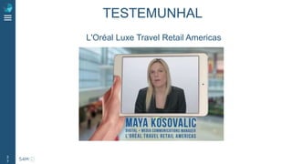 2
7
TESTEMUNHAL
L'Oréal Luxe Travel Retail Americas
 