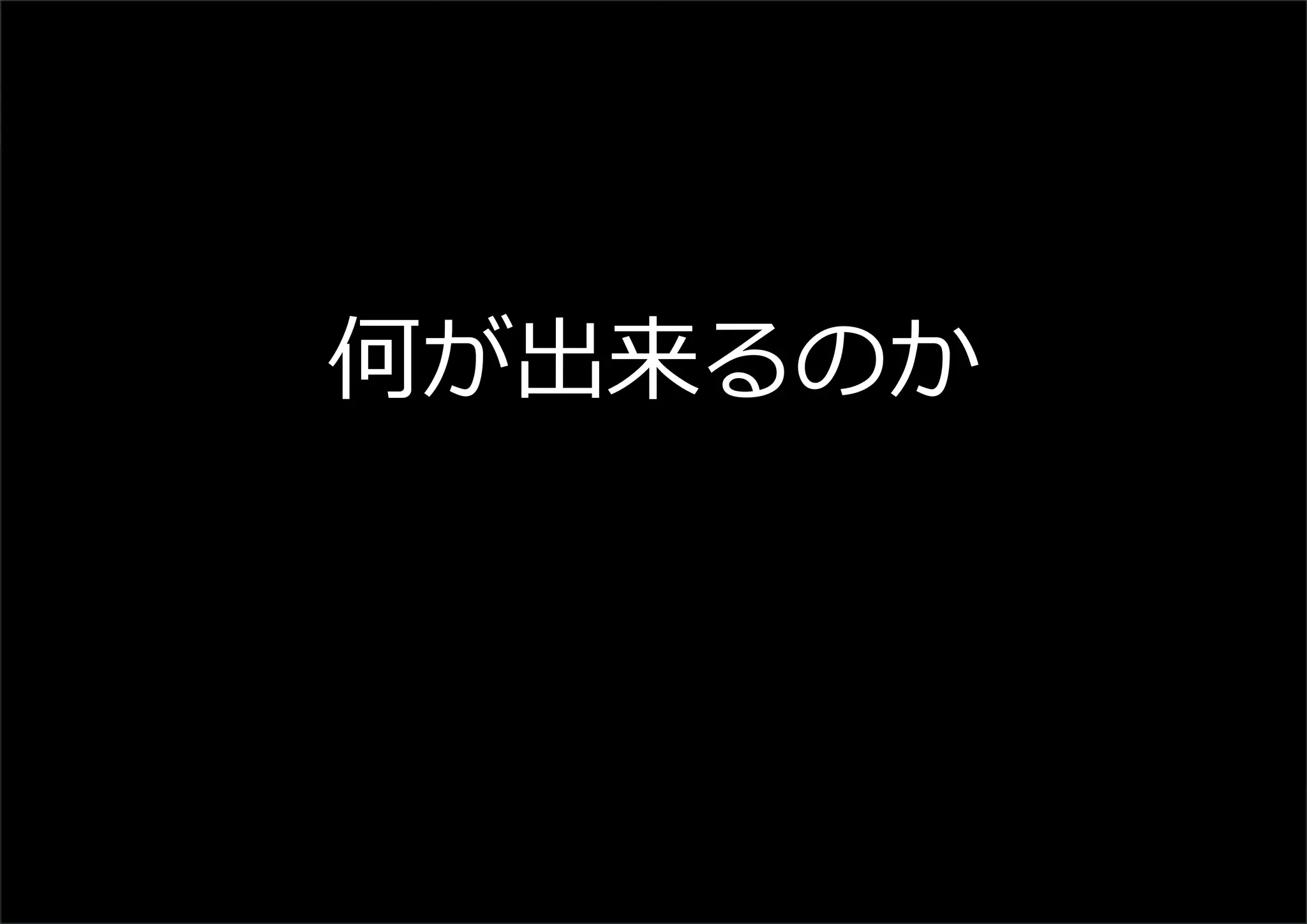 何が出来るのか
 