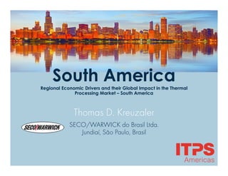 South AmericaRegional Economic Drivers and their Global Impact in the Thermal
Processing Market – South America
Thomas D. Kreuzaler
SECO/WARWICK do Brasil Ltda.
Jundiaí, São Paulo, Brasil
 