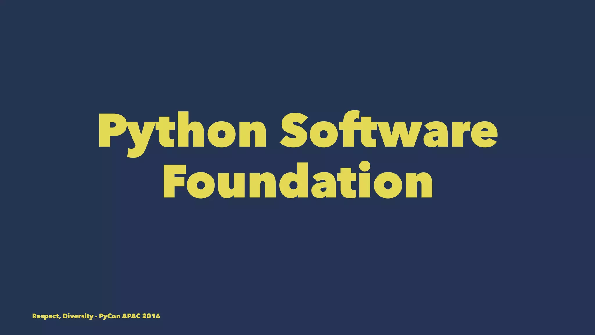 Python Software
Foundation
Respect, Diversity - PyCon APAC 2016
 
