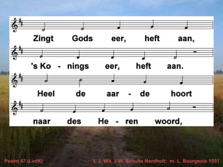 Psalm 47 (LvdK) t. J. Wit, J.W. Schulte Nordholt; m. L. Bourgeois 1551
 