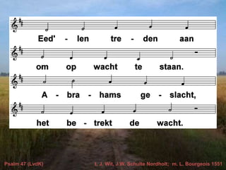 Psalm 47 (LvdK) t. J. Wit, J.W. Schulte Nordholt; m. L. Bourgeois 1551
 