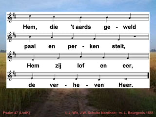 Psalm 47 (LvdK) t. J. Wit, J.W. Schulte Nordholt; m. L. Bourgeois 1551
 