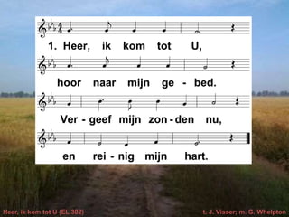 Heer, ik kom tot U (EL 302) t. J. Visser; m. G. Whelpton
 