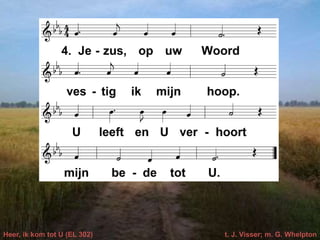 Heer, ik kom tot U (EL 302) t. J. Visser; m. G. Whelpton
 