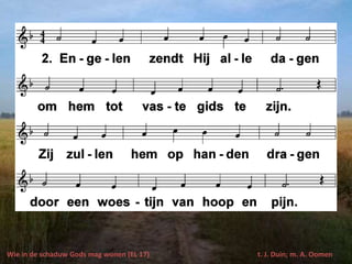 Wie in de schaduw Gods mag wonen (EL 17) t. J. Duin; m. A. Oomen
 