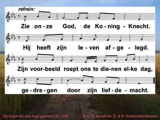 Hij kwam bij ons heel gewoon (EL 118) t. & m. G. Kendrick; E. & R. Zuiderveld-Nieman
 