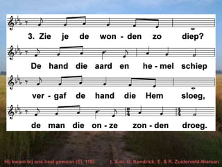 Hij kwam bij ons heel gewoon (EL 118) t. & m. G. Kendrick; E. & R. Zuiderveld-Nieman
 