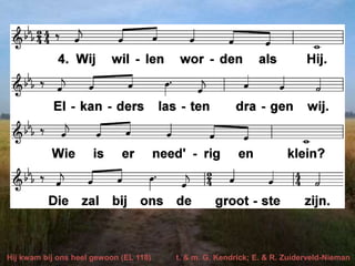 Hij kwam bij ons heel gewoon (EL 118) t. & m. G. Kendrick; E. & R. Zuiderveld-Nieman
 