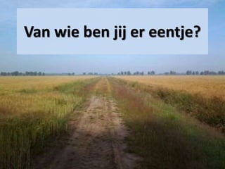 Van wie ben jij er eentje?
 