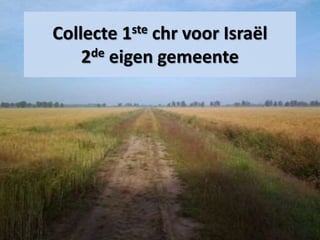 Collecte 1ste chr voor Israël
2de eigen gemeente
 