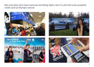99
Not only does Visa have exclusive branding rights, but it is also the only accepted
credit card at Olympic venues
 