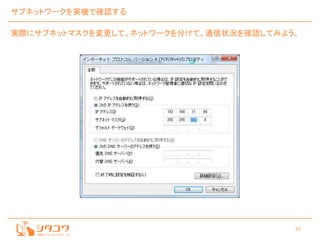 35
サブネットワークを実機で確認する
実際にサブネットマスクを変更して、ネットワークを分けて、通信状況を確認してみよう。
 