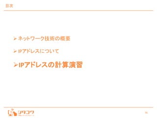 36
目次
ネットワーク技術の概要
IPアドレスについて
IPアドレスの計算演習
 