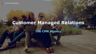 Customer Managed Relations
The CMR Agency
 