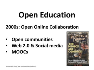2000s: Open Online Collaboration
• Open communities
• Web 2.0 & Social media
• MOOCs
Open Education
Source: https://www.fl...