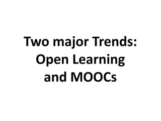 Two major Trends:
Open Learning
and MOOCs
 