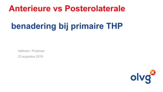 Anterieure vs Posterolaterale
benadering bij primaire THP
Veltman / Poolman
23 augustus 2016
 